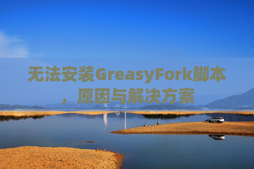 无法安装GreasyFork脚本，原因与解决方案
