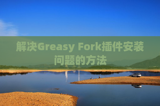 解决Greasy Fork插件安装问题的方法